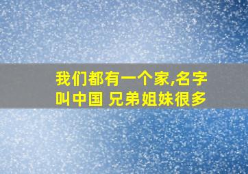 我们都有一个家,名字叫中国 兄弟姐妹很多